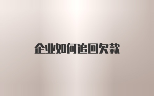 企业如何追回欠款