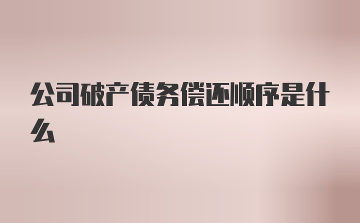 公司破产债务偿还顺序是什么