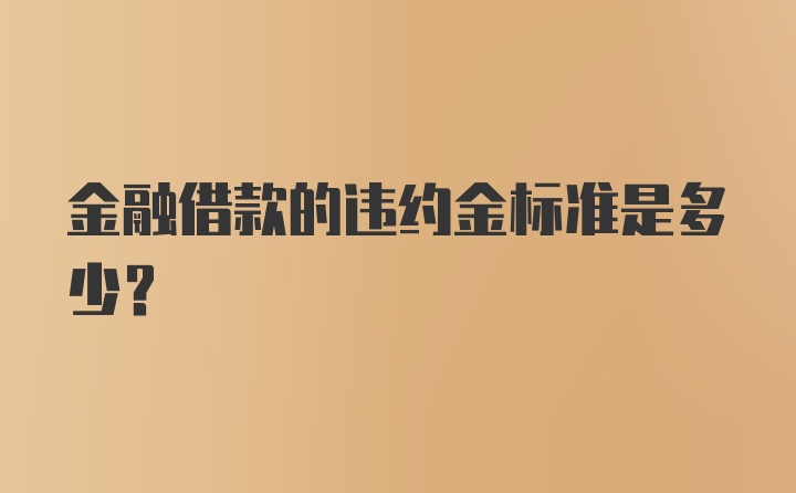 金融借款的违约金标准是多少？