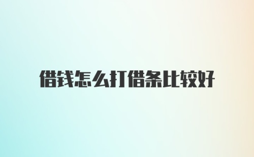 借钱怎么打借条比较好