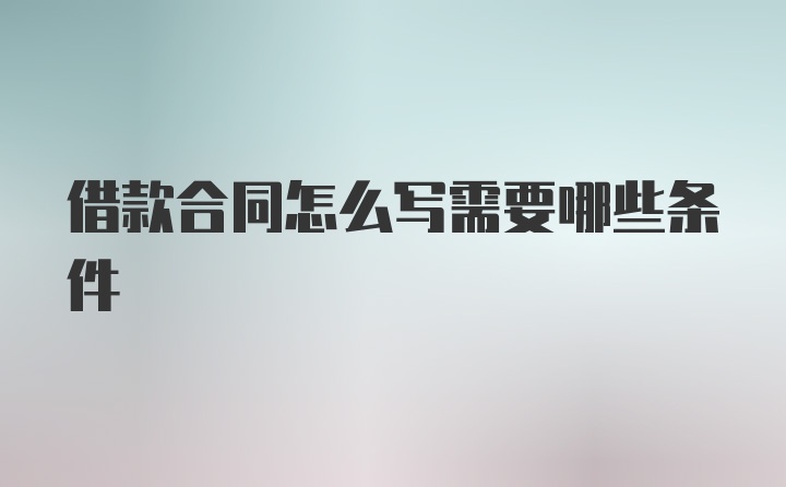 借款合同怎么写需要哪些条件