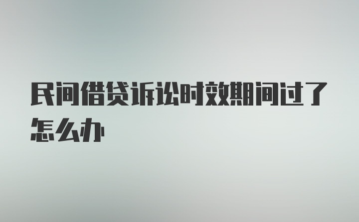 民间借贷诉讼时效期间过了怎么办