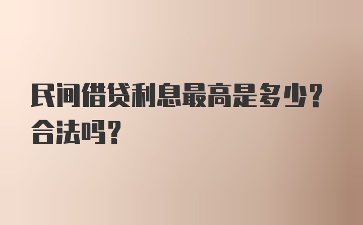 民间借贷利息最高是多少？合法吗？