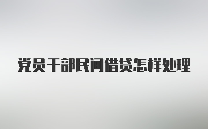 党员干部民间借贷怎样处理