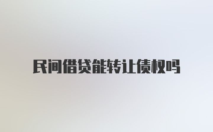 民间借贷能转让债权吗