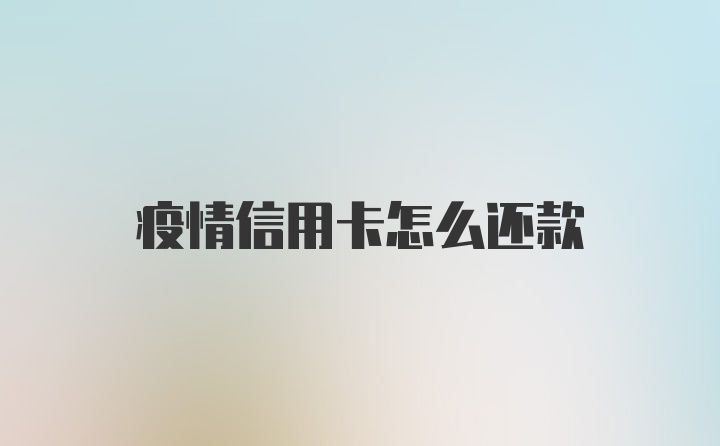 疫情信用卡怎么还款