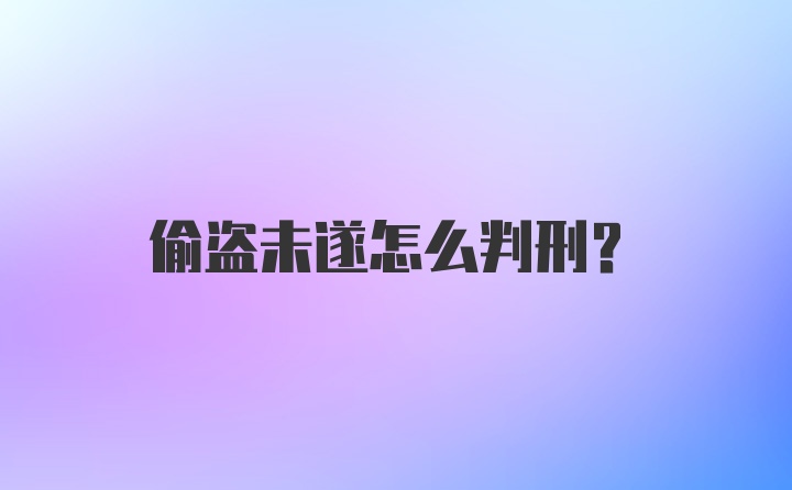 偷盗未遂怎么判刑？