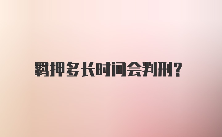 羁押多长时间会判刑？