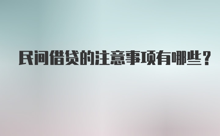 民间借贷的注意事项有哪些？