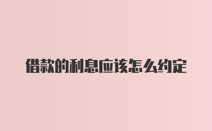 借款的利息应该怎么约定