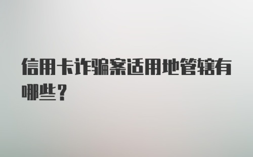 信用卡诈骗案适用地管辖有哪些？