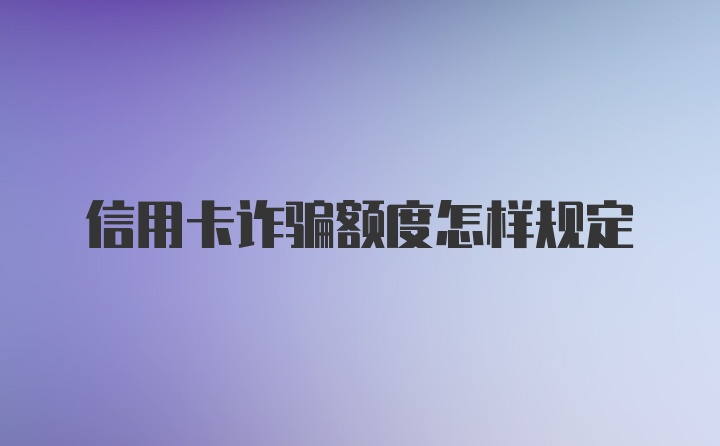 信用卡诈骗额度怎样规定