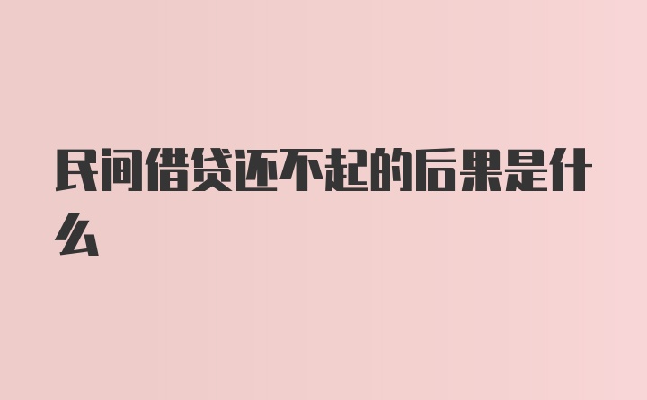 民间借贷还不起的后果是什么