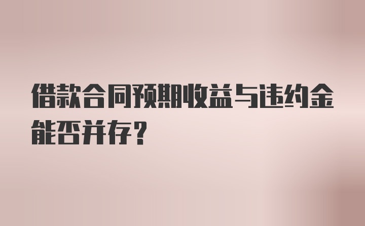 借款合同预期收益与违约金能否并存？