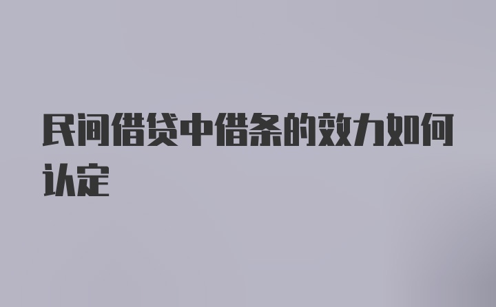 民间借贷中借条的效力如何认定