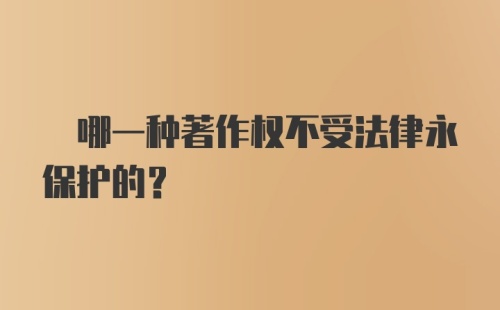  哪一种著作权不受法律永保护的？