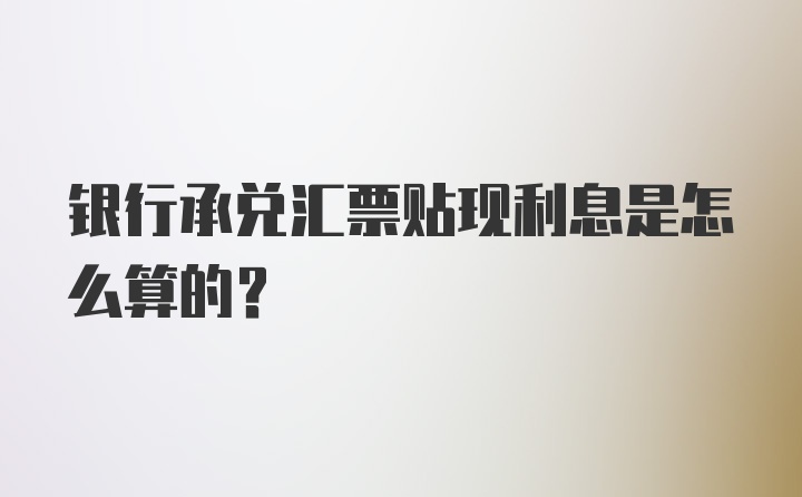 银行承兑汇票贴现利息是怎么算的？