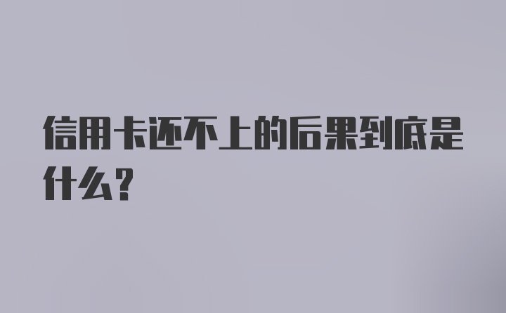 信用卡还不上的后果到底是什么？