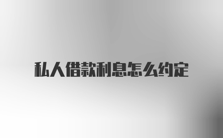 私人借款利息怎么约定