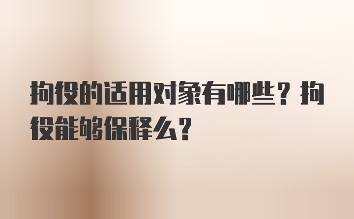 拘役的适用对象有哪些？拘役能够保释么？