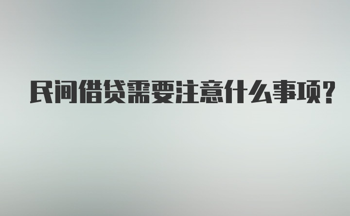 民间借贷需要注意什么事项？