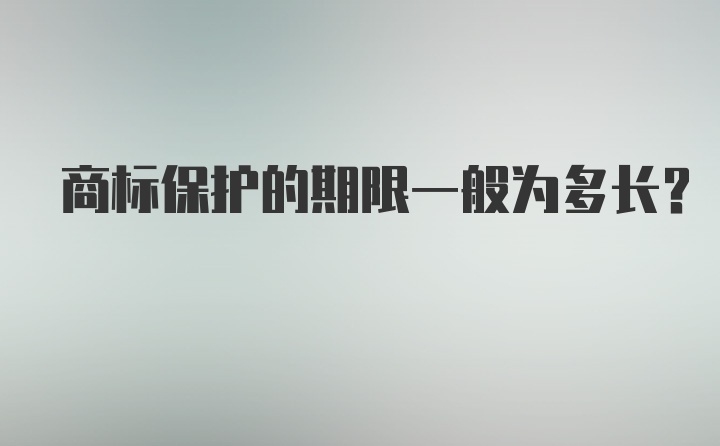 商标保护的期限一般为多长？