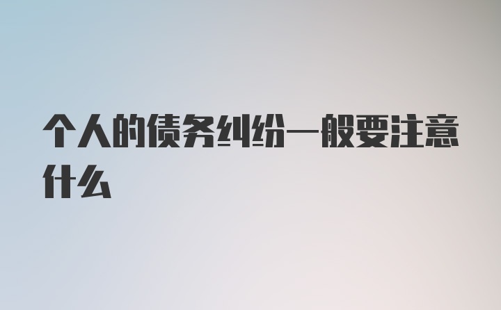 个人的债务纠纷一般要注意什么