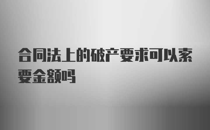 合同法上的破产要求可以索要金额吗