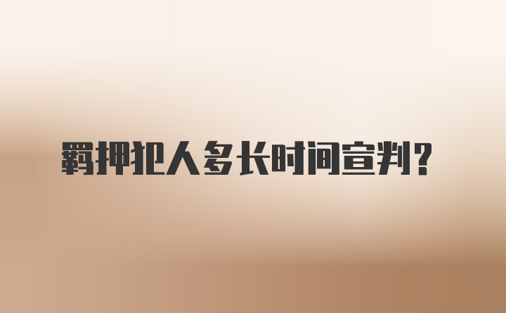 羁押犯人多长时间宣判？