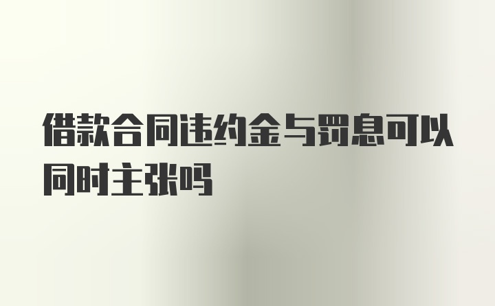 借款合同违约金与罚息可以同时主张吗