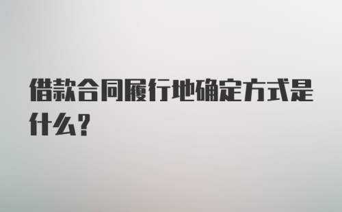 借款合同履行地确定方式是什么？