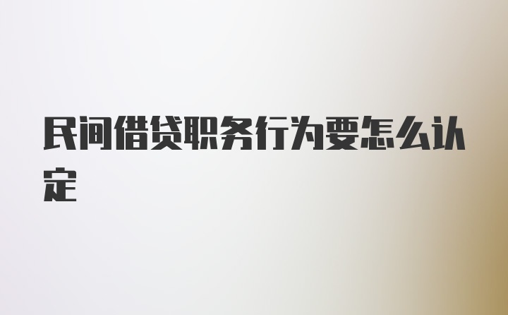 民间借贷职务行为要怎么认定