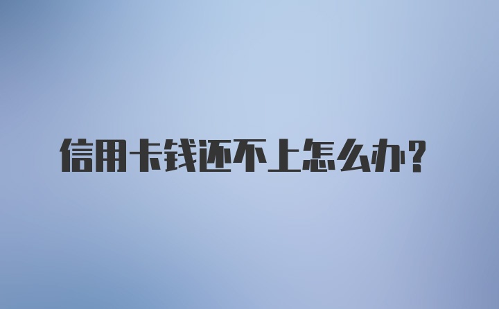 信用卡钱还不上怎么办？