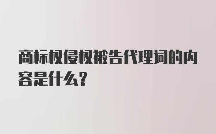 商标权侵权被告代理词的内容是什么？