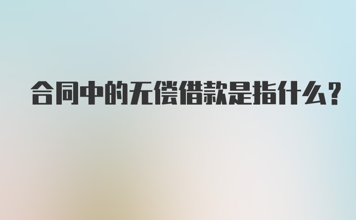 合同中的无偿借款是指什么？