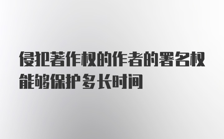 侵犯著作权的作者的署名权能够保护多长时间