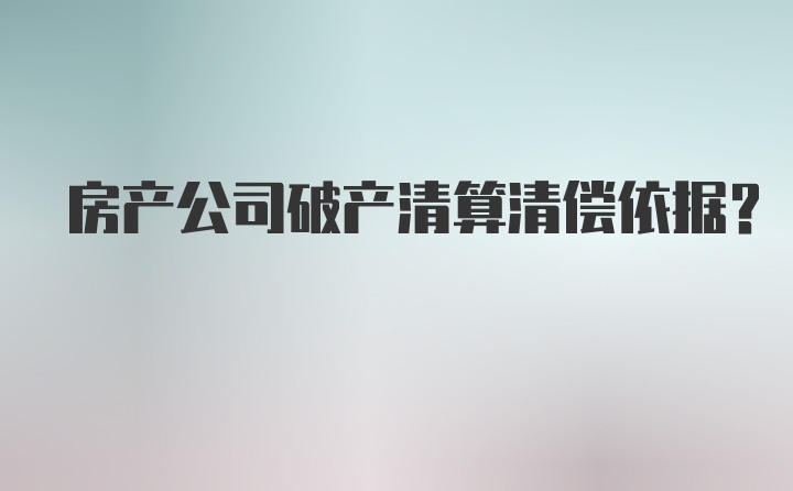 房产公司破产清算清偿依据?