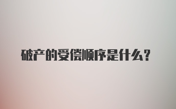 破产的受偿顺序是什么？