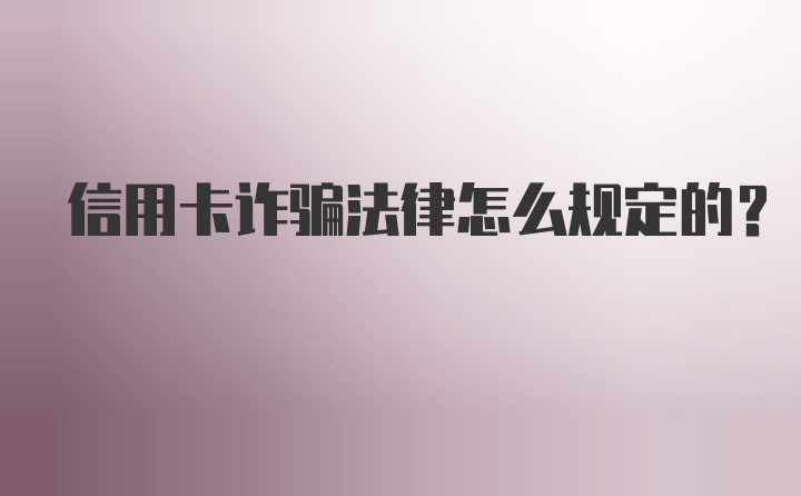 信用卡诈骗法律怎么规定的？