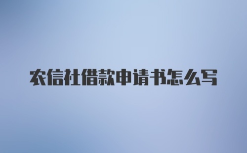 农信社借款申请书怎么写