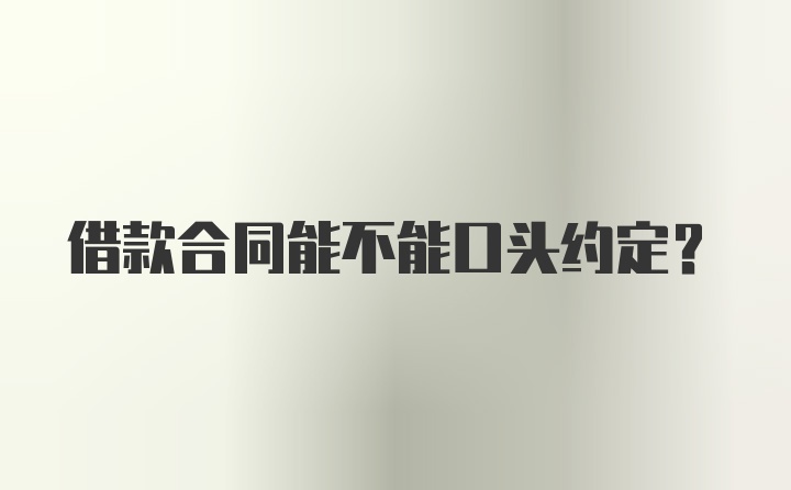 借款合同能不能口头约定？