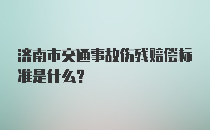 济南市交通事故伤残赔偿标准是什么？