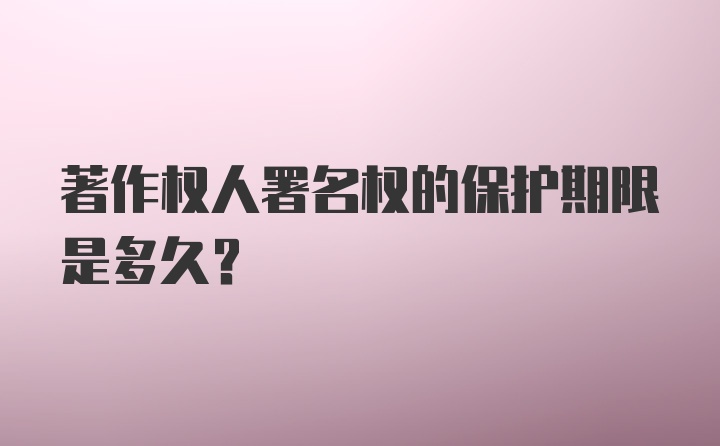 著作权人署名权的保护期限是多久？