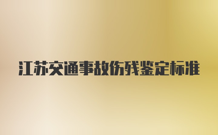 江苏交通事故伤残鉴定标准