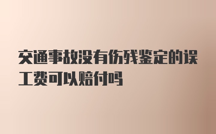 交通事故没有伤残鉴定的误工费可以赔付吗