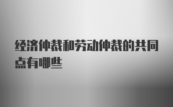 经济仲裁和劳动仲裁的共同点有哪些