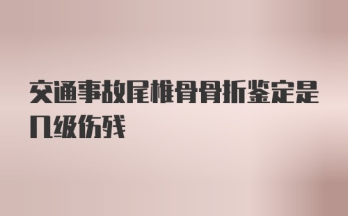 交通事故尾椎骨骨折鉴定是几级伤残