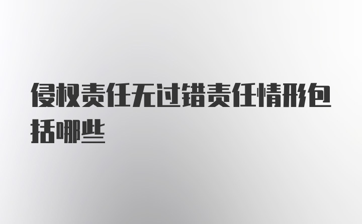 侵权责任无过错责任情形包括哪些