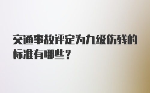 交通事故评定为九级伤残的标准有哪些?