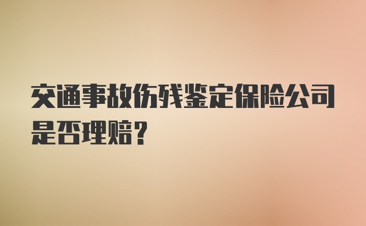 交通事故伤残鉴定保险公司是否理赔?